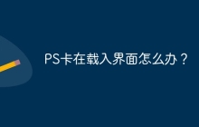 PS卡在载入界面怎么办？