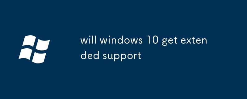 will windows 10 get extended support