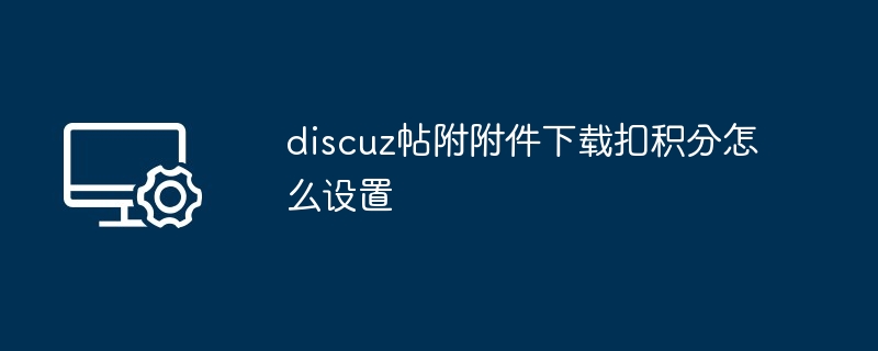 discuz帖附附件下载扣积分怎么设置