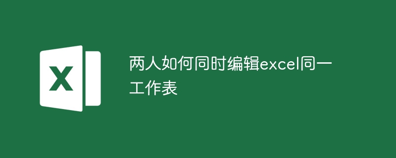 两人如何同时编辑excel同一工作表