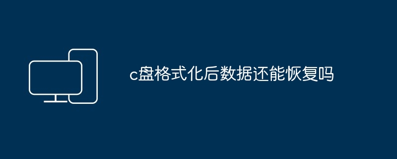 c盘格式化后数据还能恢复吗