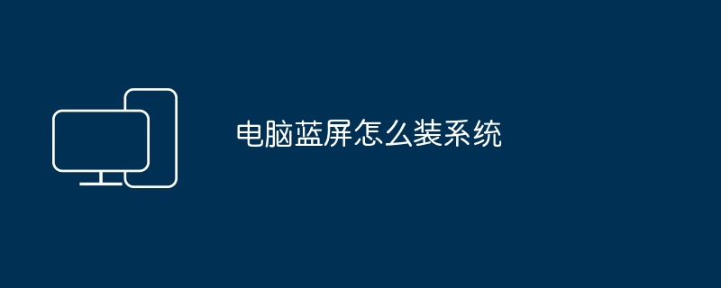 电脑蓝屏怎么装系统