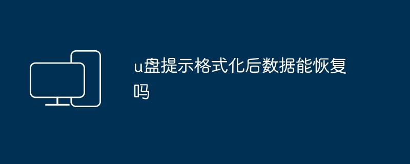 u盘提示格式化后数据能恢复吗