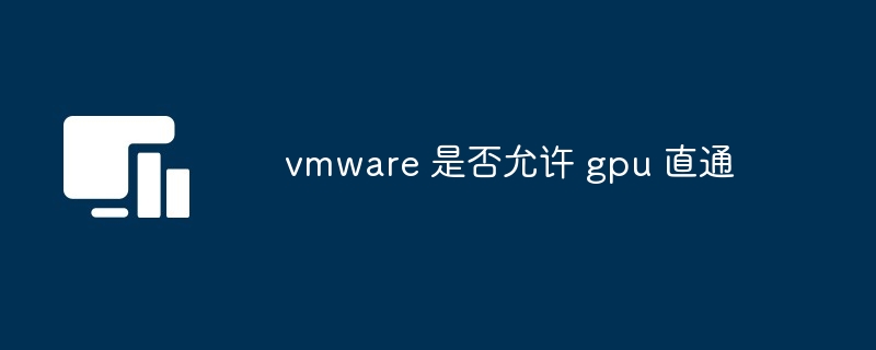 vmware 是否允许 gpu 直通