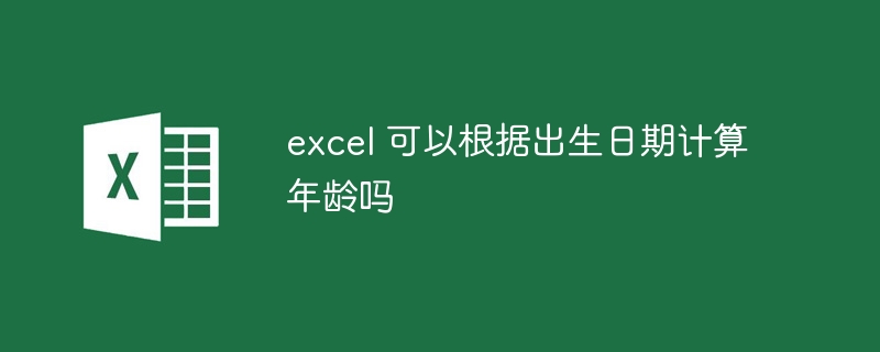 excel 可以根據(jù)出生日期計(jì)算年齡嗎