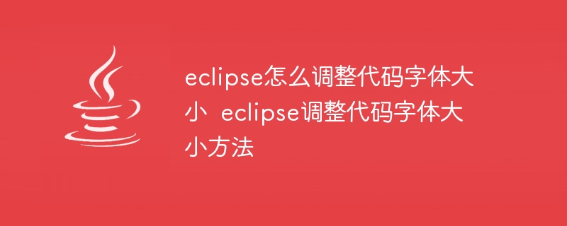 eclipse怎么调整代码字体大小  eclipse调整代码字体大小方法