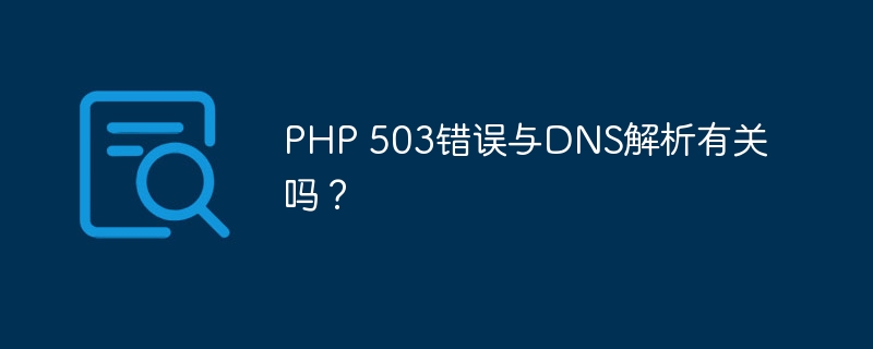 PHP 503错误与DNS解析有关吗？