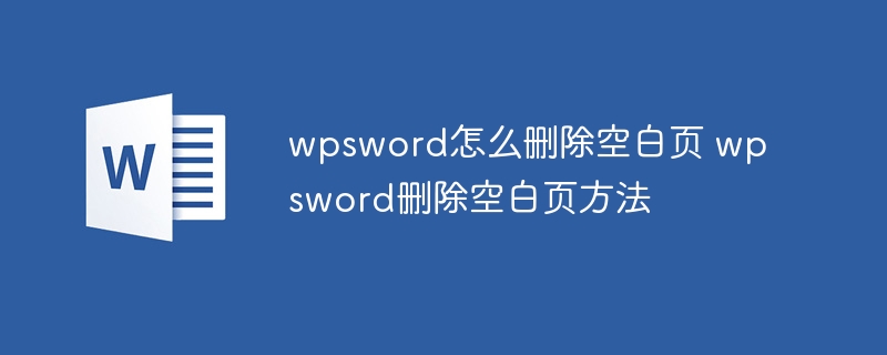 wpsword怎么刪除空白頁 wpsword刪除空白頁方法 - 小浪云數據