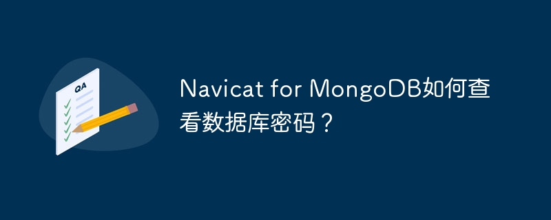 Navicat for MongoDB如何查看數據庫密碼？ - 小浪云數據