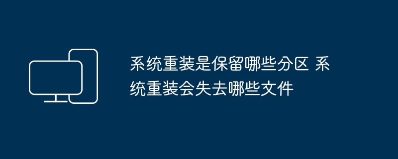 系统重装是保留哪些分区 系统重装会失去哪些文件