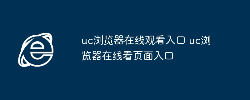 uc浏览器在线观看入口 uc浏览器在线看页面入口 - php中文网