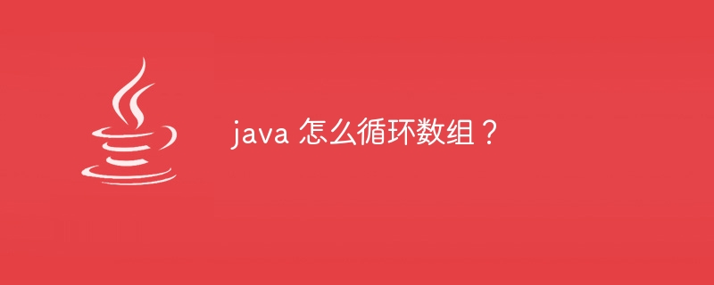java 怎么循环数组？