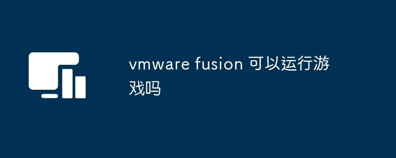 vmware fusion 可以运行游戏吗