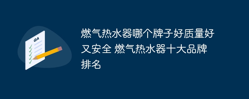 燃氣熱水器哪個牌子好質量好又安全 燃氣熱水器十大品牌排名