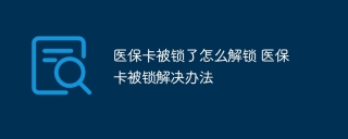 医保卡被锁了怎么解锁 医保卡被锁解决办法