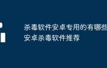 杀毒软件安卓专用的有哪些 安卓杀毒软件推荐