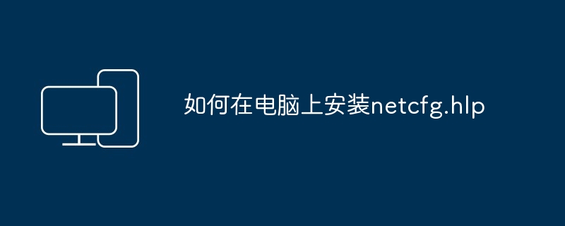 如何在电脑上安装netcfg.hlp