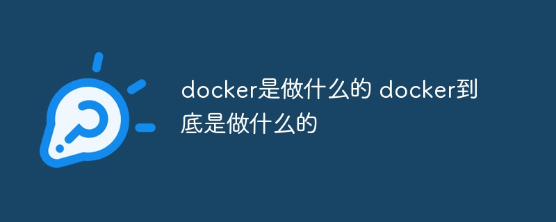 docker是做什么的 docker到底是做什么的 - 小浪云數據