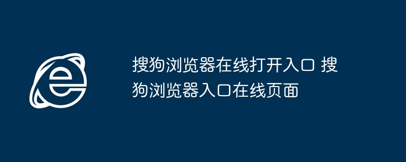 搜狗浏览器在线打开入口 搜狗浏览器入口在线页面