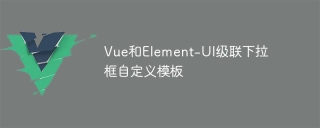 Vue和Element-UI级联下拉框自定义模板