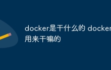 docker是干什么的 docker是用来干嘛的