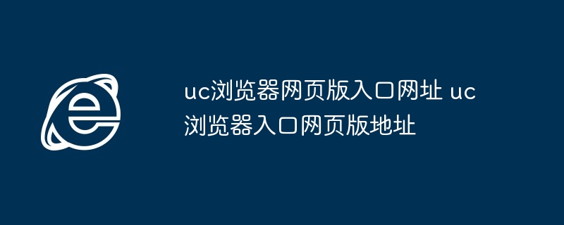 uc浏览器网页版入口网址 uc浏览器入口网页版地址