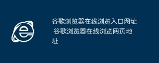 谷歌浏览器在线浏览入口网址 谷歌浏览器在线浏览网页地址