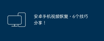 安卓手机视频恢复，6个技巧分享！