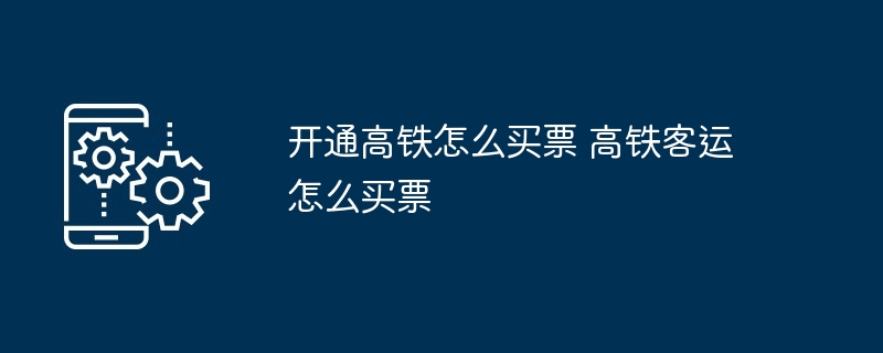 开通高铁怎么买票 高铁客运怎么买票