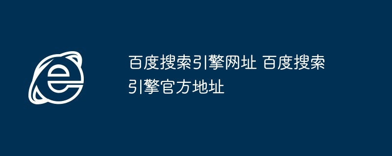 百度搜索引擎网址 百度搜索引擎官方地址