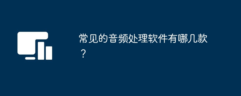 常见的音频处理软件有哪几款？