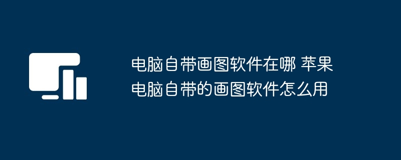 电脑自带画图软件在哪 苹果电脑自带的画图软件怎么用