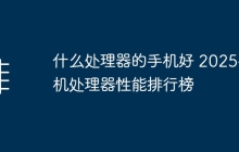 什么处理器的手机好 2025手机处理器性能排行榜