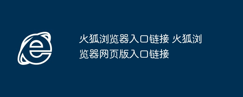火狐浏览器入口链接 火狐浏览器网页版入口链接