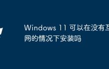 Windows 11 可以在没有互联网的情况下安装吗