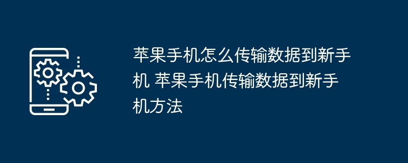 苹果手机怎么传输数据到新手机 苹果手机传输数据到新手机方法
