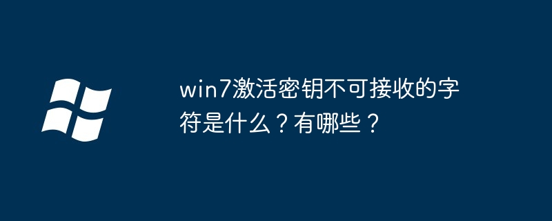 win7激活密钥不可接收的字符是什么？有哪些？