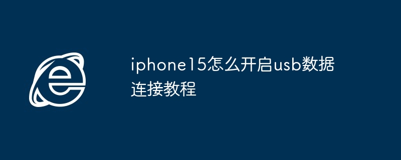 iphone15怎么开启usb数据连接教程