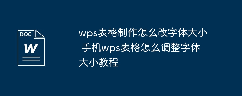 wps表格制作怎么改字体大小 手机wps表格怎么调整字体大小教程