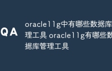 oracle11g中有哪些数据库管理工具 oracle11g有哪些数据库管理工具