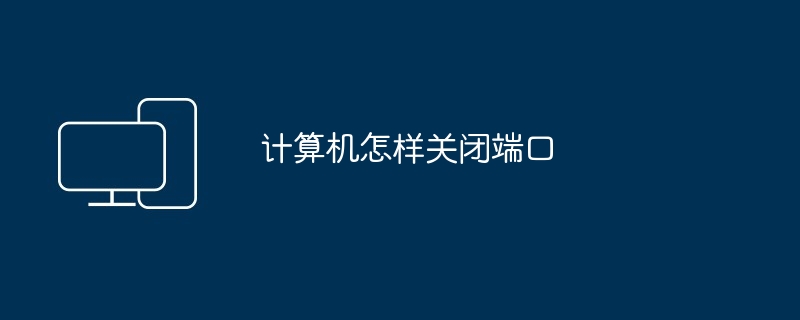 计算机怎样关闭端口