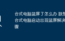 台式电脑蓝屏了怎么办 联想台式电脑启动出现蓝屏解决步骤