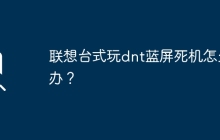 联想台式玩dnt蓝屏死机怎么办？