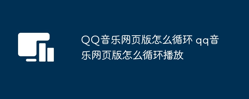 QQ音乐网页版怎么循环 qq音乐网页版怎么循环播放