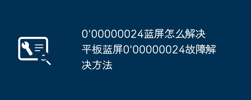 0\00000024蓝屏怎么解决 平板蓝屏0\00000024故障解决方法(图1)