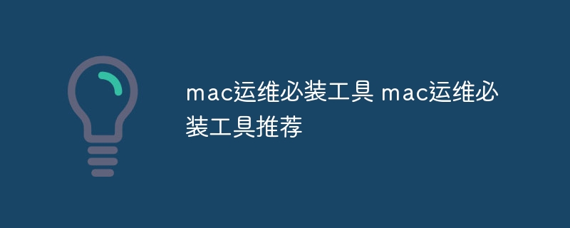 mac運維必裝工具 mac運維必裝工具推薦 - 小浪云數據