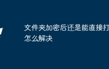 文件夹加密后还是能直接打开怎么解决