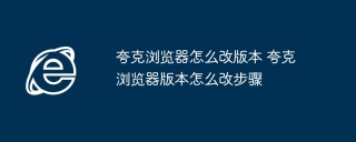 夸克浏览器怎么改版本 夸克浏览器版本怎么改步骤