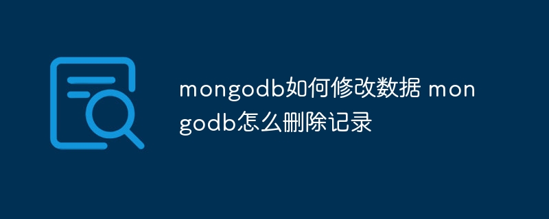 mongodb如何修改數據 mongodb怎么刪除記錄