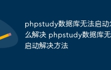 phpstudy数据库无法启动怎么解决 phpstudy数据库无法启动解决方法